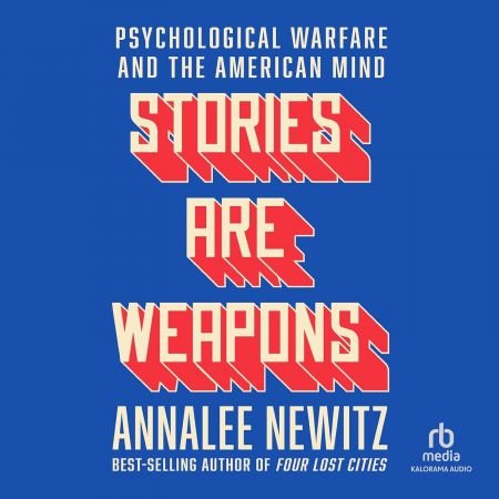 Stories Are Weapons: Psychological Warfare and the American Mind [Audiobook]