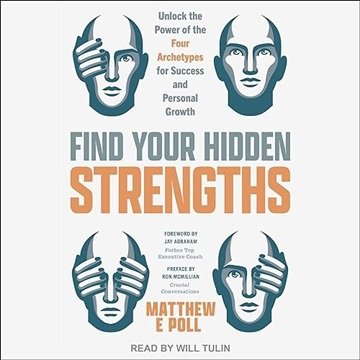 Find Your Hidden Strengths: Unlock the Power of the Four Archetypes for Success and Pers