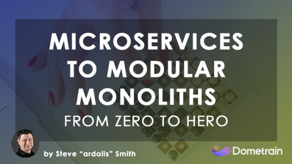 Dometrain - From Zero to Hero: From Microservices to Modular Monoliths