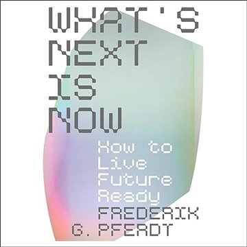 What's Next Is Now: How to Live Future Ready [Audiobook]