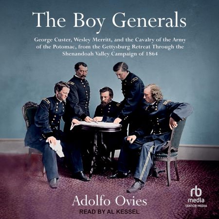 The Boy Generals: George Custer, Wesley Merritt, and the Cavalry of the Army of the Potomac [Audi...