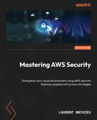 Mastering AWS Security - Second Edition: Strengthen Your cloud environment using A... 345b5aaf22e465e0ae528544ef134d64