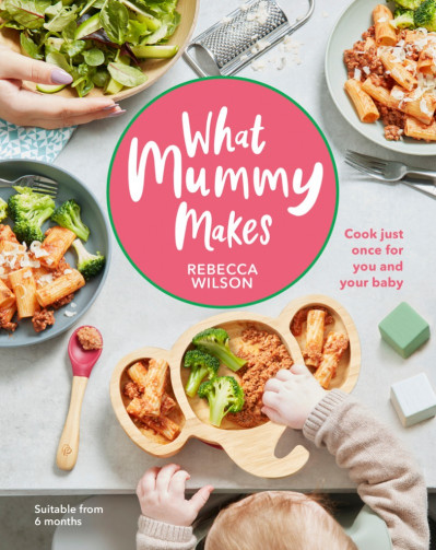 What Mummy Makes: Cook just once for You and Your baby - Rebecca Wilson 5c7a5b5de50625a9b6021086178e2267