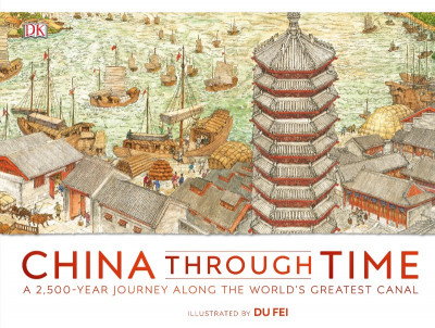 China Through Time: A 2,500-Year Journey Along the World's Greatest Canal - DK 3aecb7918b8e1fb3b3a9956bc4014771