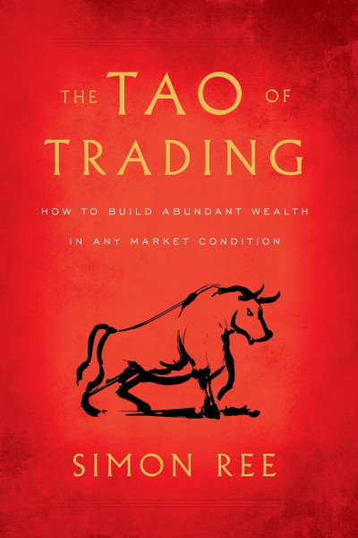 The Tao of Trading: How to Build Abundant Wealth in Any Market Condition - Simon Ree