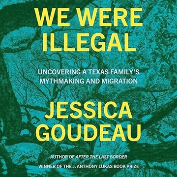 We Were Illegal: Uncovering a Texas Family's Mythmaking and Migration [Audiobook]