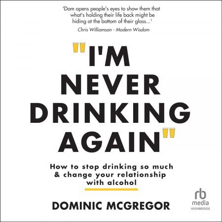 I'm Never Drinking Again: How To Stop Drinking So Much and Change Your Relationship With Alcohol ...