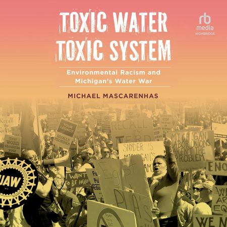 Toxic Water, Toxic System: Environmental Racism and Michigan's Water War [Audiobook]