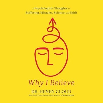 Why I Believe: A Psychologist's Thoughts on Suffering, Miracles, Science, and Faith [Audiobook]