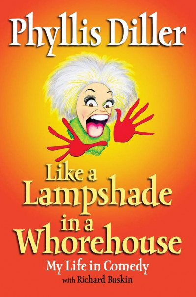 Like a Lampshade in a Whorehouse: My Life in Comedy - Phyllis Diller 5749e1d8e04559e432798f11d1992aaa