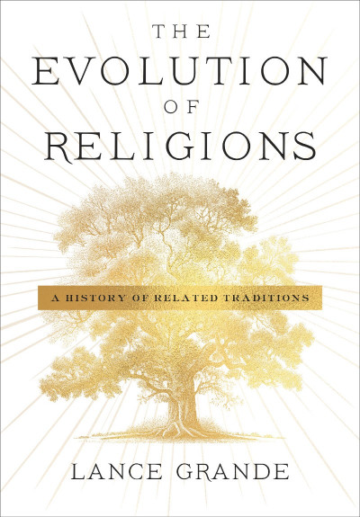 The Evolution of Religions: A History of Related Traditions - Lance Grande 161f0c2632283dc8b73700469304b5ba