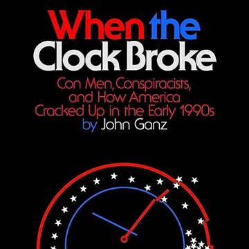 When the Clock Broke: Con Men, Conspiracists, and How America Cracked Up in the Early 1990s [Audi...