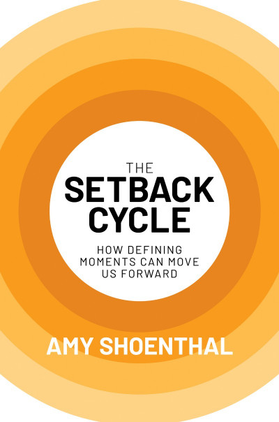 The Setback Cycle: How Defining Moments Can Move Us Forward - Amy Shoenthal B6392787a83f6cfb8d586c19c32cced5