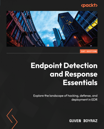 Endpoint Detection and Response Essentials: Explore the landscape of hacking, d...