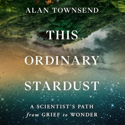 This Ordinary Stardust: A Scientist's Path from Grief to Wonder - [AUDIOBOOK]