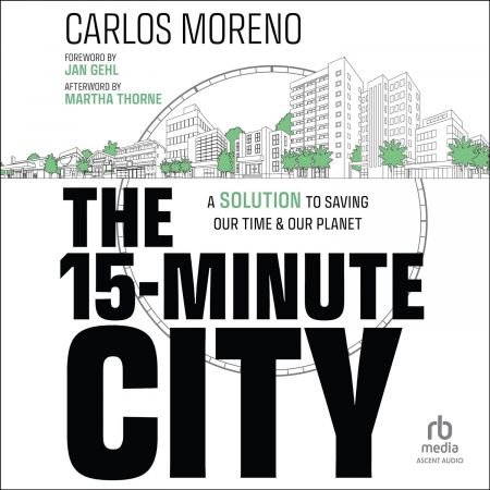 The 15-Minute City: A Solution to Saving Our Time and Our Planet [Audiobook]