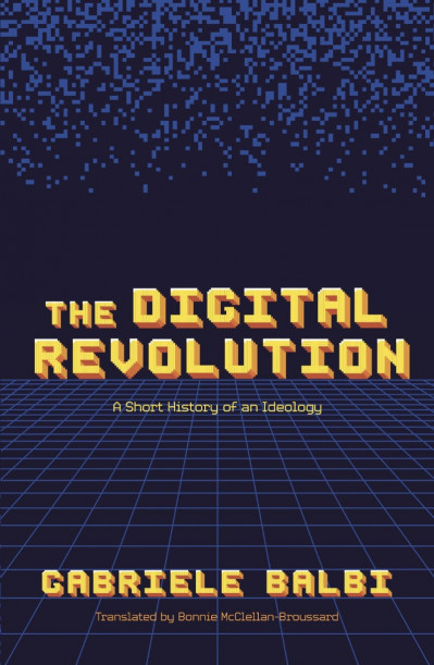 The Digital Revolution: A Short History of an Ideology - Gabriele Balbi A2310b99e74b62d71e0e60a5953d10fd