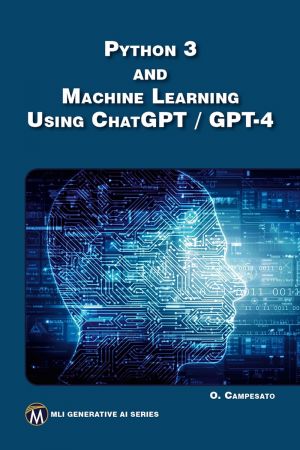 Python 3 and Machine Learning Using ChatGPT / GPT-4 (True PDF)