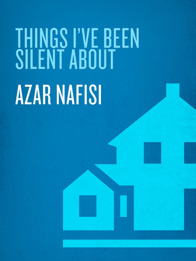 Things I've Been Silent About: Memories of a Prodigal Daughter - Azar Nafisi 6323dca768fe9b1420fa61e668218712