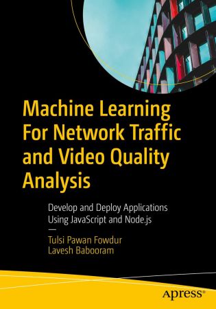 Machine Learning For Network Traffic and Video Quality Analysis: Develop and Deploy Applications Using JavaScript (True)