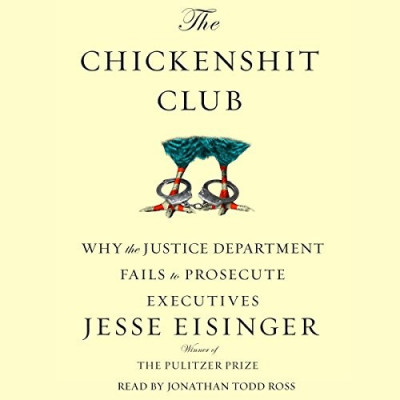 The Chickenshit Club: Why the Justice Department Fails to Prosecute Executives - [...