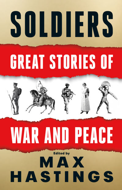 Soldiers: Great Stories of War and Peace - Max Hastings 018e510e2e86f7136da8f308e8d66562