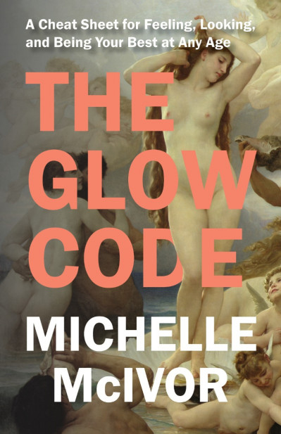 The Glow Code: A Cheat Sheet for Feeling, Looking, and Being Your Best at Any Age ...