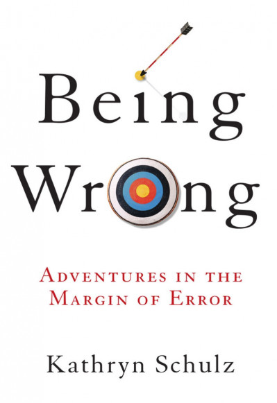 Being Wrong: Adventures in the Margin of Error - Kathryn Schulz 7ecb2823d44e73b651a78948ca4ca972