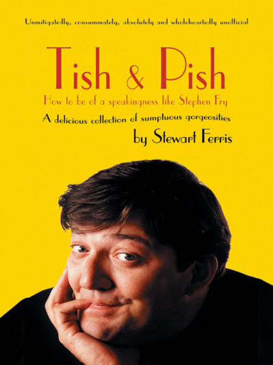 Tish and Pish: How to Be of a Speakingness Like Stephen Fry - A Delicious Collecti... 7c9fe66c3b248d7464dfb1047f947ec6