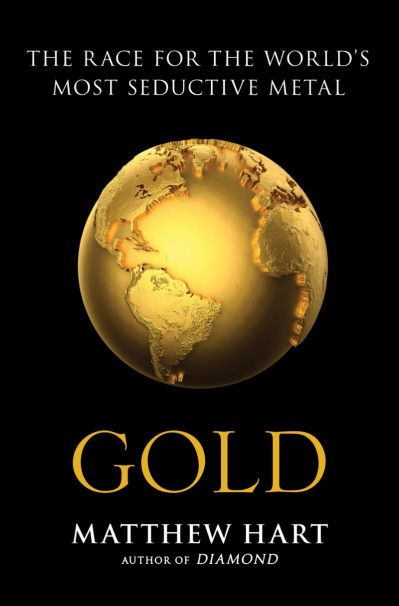 Gold: The Race for the World's Most Seductive Metal - Matthew Hart 2d4c6985bf776c513e0ce60f847c77df