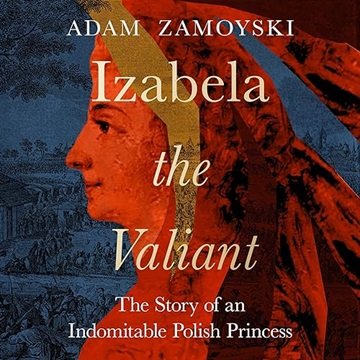 Izabela the Valiant: The Story of an Indomitable Polish Princess [Audiobook]