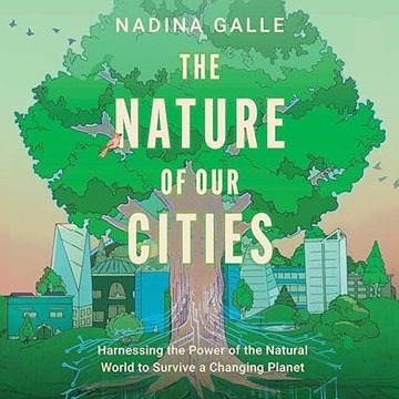 The Nature of Our Cities: Harnessing the Power of the Natural World to Survive a Changing Planet ...