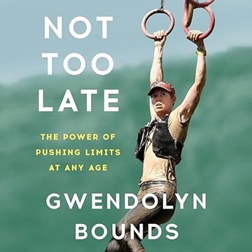 Not Too Late: The Power of Pushing Limits at Any Age [Audiobook]