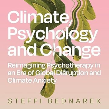 Climate, Psychology and Change: Reimagining Psychotherapy in an Era of Global Disruption and Clim...
