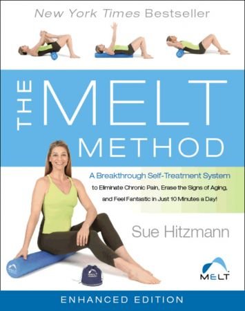 The MELT Method: A Breakthrough Self-Treatment System to Eliminate Chronic Pain, Erase the Signs of Aging