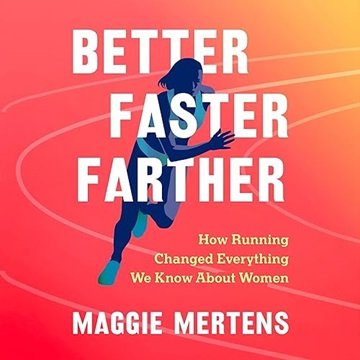 Better Faster Farther: How Running Changed Everything We Know About Women [Audiobook]