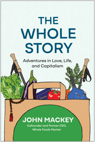 The Whole Story: Adventures in Love, Life, and Capitalism - John Mackey 99d6dc7bae71fdadec0a45cd835e4ade