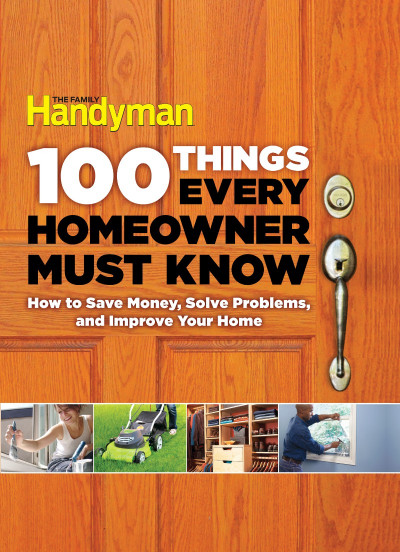 100 Things Every Homeowner Must Know: How to Save Money, Solve Problems and Imp...