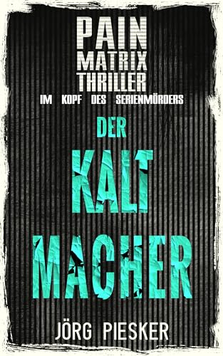 Cover: J&ouml;rg Piesker - Der Kaltmacher: Pain Matrix Thriller - Im Kopf des Serienm&ouml;rders