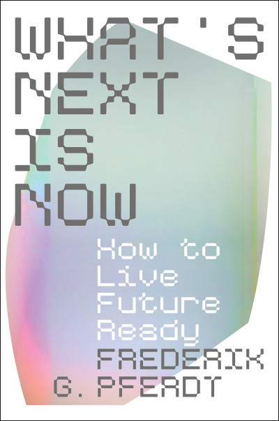 What's Next Is Now: How to Live Future Ready - Frederik Pferdt