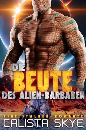 Calista Skye - Die Beute des Alien-Barbaren: Eine Stalker-Romanze