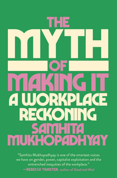 The Myth of Making It: A Workplace Reckoning - Samhita Mukhopadhyay 3a0b18ee677200a7a1e721e6822fc955