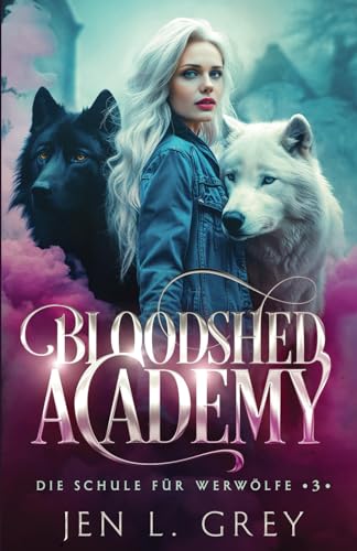 Jen L. Grey - Bloodshed Academy 3 - Die Schule f&uuml;r Werw&ouml;lfe und Vampire