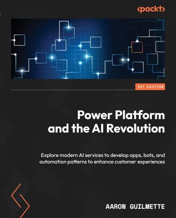 Power Platform and the AI Revolution: Explore modern AI services to develop apps, bots, and automation patterns