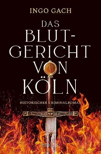Ingo Gach - Das Blutgericht von K&ouml;ln: Historischer Kriminalroman