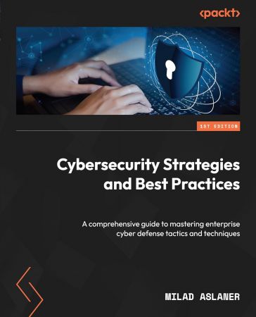 Cybersecurity Strategies and Best Practices: A comprehensive guide to mastering enterprise cyber defense tactics