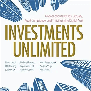 Investments Unlimited: A Novel About DevOps, Security, Audit Compliance, and Thriving in the Digi...