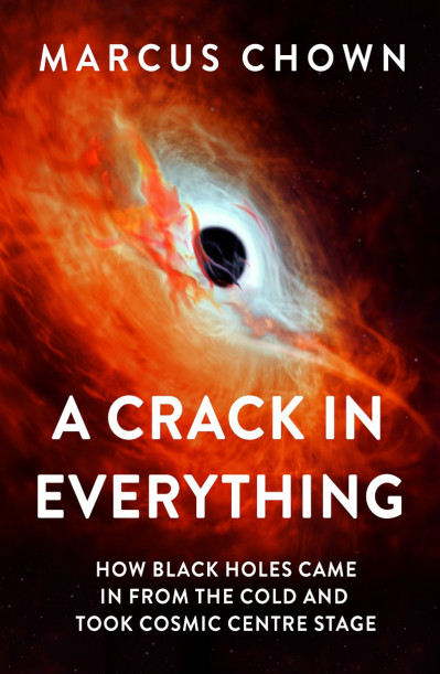 A Crack in Everything: How Black Holes Came in from the Cold and Took Cosmic Ce...