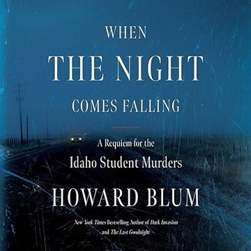 When the Night Comes Falling: A Requiem for the Idaho Student Murders [Audiobook]