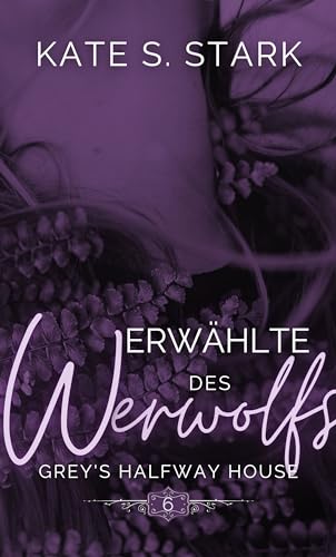 Kate S. Stark - Erw&auml;hlte des Werwolfs: Ein paranormaler Liebesroman (Second Chance Romance) (Greys Halfway House 6)